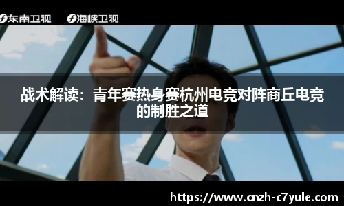 战术解读：青年赛热身赛杭州电竞对阵商丘电竞的制胜之道