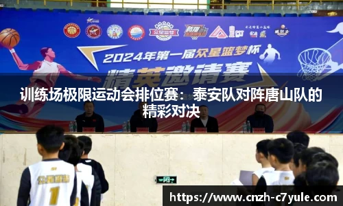训练场极限运动会排位赛：泰安队对阵唐山队的精彩对决